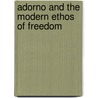 Adorno And The Modern Ethos Of Freedom by Colin Hearfield