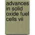 Advances In Solid Oxide Fuel Cells Vii