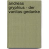 Andreas Gryphius - Der Vanitas-Gedanke door Yvonne Rollesbroich
