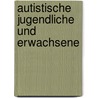 Autistische Jugendliche und Erwachsene door Jürgen Wendeler