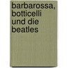 Barbarossa, Botticelli Und Die Beatles door Helge Hesse