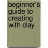 Beginner's Guide To Creating With Clay door Becky Meverden