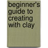 Beginner's Guide To Creating With Clay door Becky Meverden