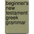 Beginner's New Testament Greek Grammar