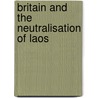 Britain And The Neutralisation Of Laos door Nicholas Tarling