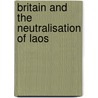 Britain And The Neutralisation Of Laos door Nicholas Tarling