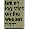 British Logistics On The Western Front door Ian Malcolm Brown