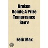 Broken Bonds; A Prize Temperance Story by Felix Max