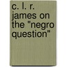 C. L. R. James on the "Negro Question" by Cyril Lionel Robert James