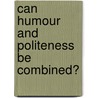 Can Humour And Politeness Be Combined? door Steffanie Bauer