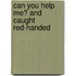 Can You Help Me? and Caught Red-Handed