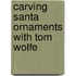 Carving Santa Ornaments with Tom Wolfe