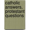 Catholic Answers, Protestant Questions door John Pasquini