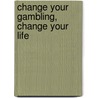 Change Your Gambling, Change Your Life door Howard Shaffer