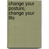 Change Your Posture,  Change Your Life