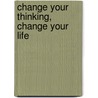 Change Your Thinking, Change Your Life door Philip Underwood