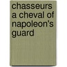 Chasseurs A Cheval Of Napoleon's Guard door Miguel Mas