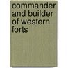 Commander And Builder Of Western Forts door Jack Stokes Ballard