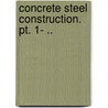 Concrete Steel Construction. Pt. 1- .. door Claude Allen Porter Turner