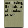 Contesting The Future Of Nuclear Power door Benjamin K. Sovacool