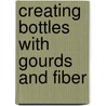 Creating Bottles With Gourds And Fiber door Jim Widess