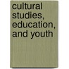 Cultural Studies, Education, And Youth door John Broughton