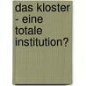 Das Kloster - Eine Totale Institution? door Christine Knecht