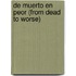 De Muerto En Peor (From Dead To Worse)