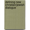 Defining New Christian/Jewish Dialogue door Irvin J. Borowsky