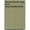 Deutschlands Weg Zum Exportweltmeister door Benjamin Schock