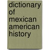 Dictionary Of Mexican American History by Matt S. Meier