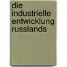 Die Industrielle Entwicklung Russlands door Birte Wachtel