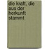 Die Kraft, die aus der Herkunft stammt