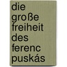 Die große Freiheit des Ferenc Puskás by Evelyn Schlag