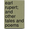 Earl Rupert; And Other Tales And Poems door James Nack