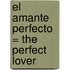 El Amante Perfecto = The Perfect Lover