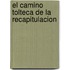 El Camino Tolteca de la Recapitulacion