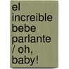 El increible bebe parlante / Oh, Baby! door Nancy E. Krulik
