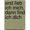 Erst lieb ich mich, dann find ich dich by Rüdiger Opelt