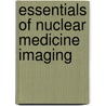Essentials Of Nuclear Medicine Imaging door Milton J. Guiberteau