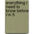 Everything I Need to Know Before I'm 5