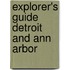 Explorer's Guide Detroit And Ann Arbor
