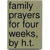 Family Prayers For Four Weeks, By H.T. by H. T