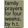 Family Prayers For Four Weeks, By H.T. door H. T