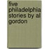 Five Philadelphia Stories by Al Gordon