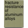 Fracture Resistance of Aluminum Alloys by J.G. Kaufman