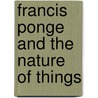 Francis Ponge And The Nature Of Things door Patrick Meadows