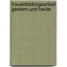 Frauenbildungsarbeit Gestern Und Heute door Diana Gehling