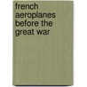 French Aeroplanes Before the Great War door Leonard E. Opdycke