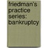 Friedman's Practice Series: Bankruptcy
